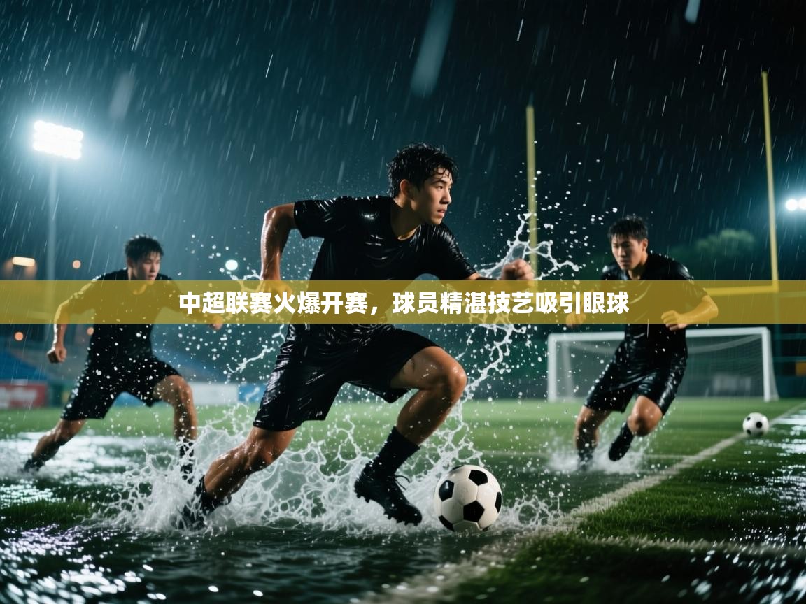 中超联赛火爆开赛，球员精湛技艺吸引眼球  第1张